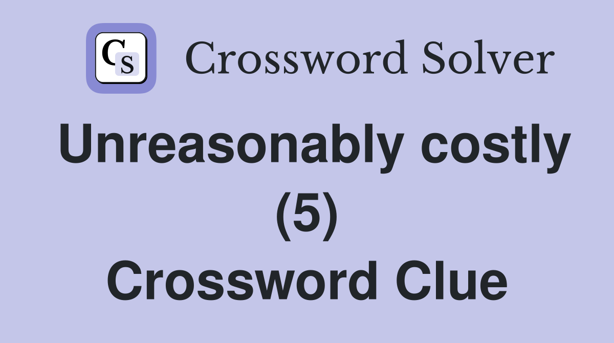 Unreasonably costly (5) Crossword Clue