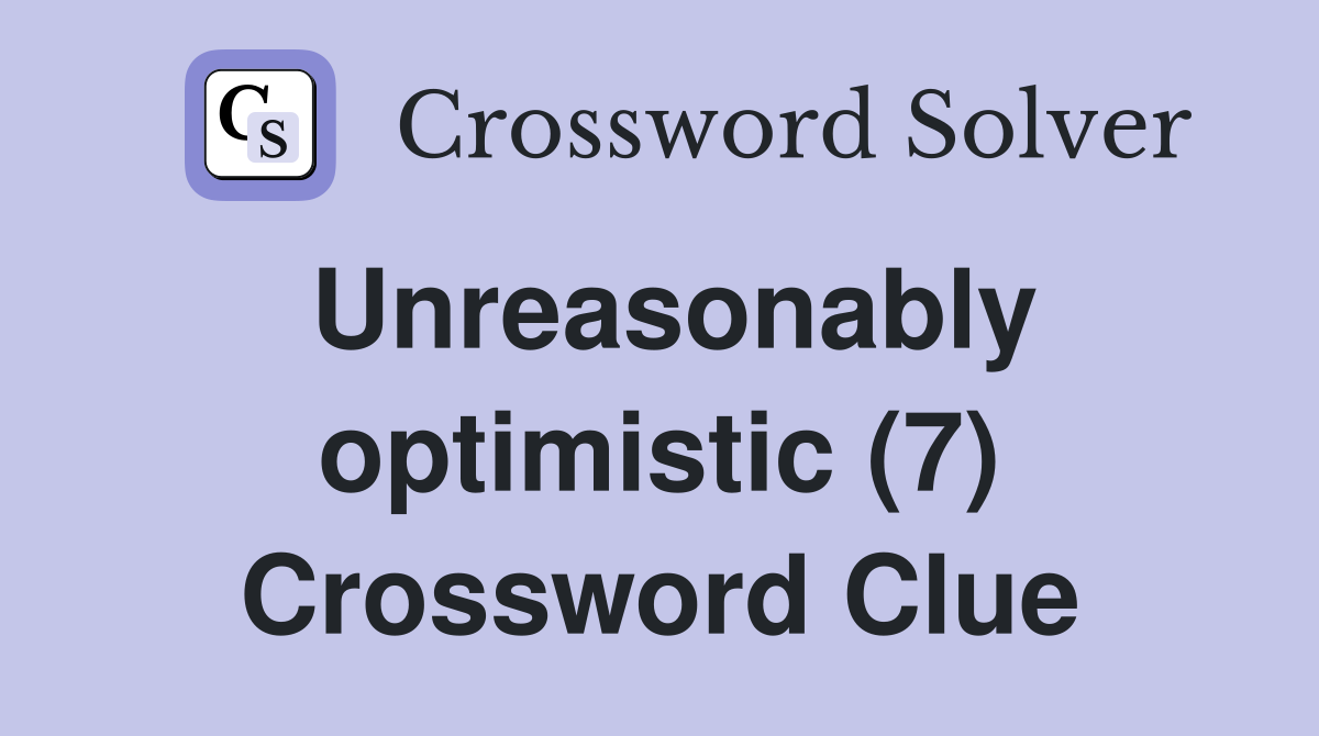 Unreasonably optimistic (7) Crossword Clue