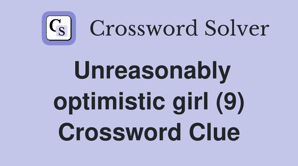 Unreasonably optimistic girl (9) Crossword Clue