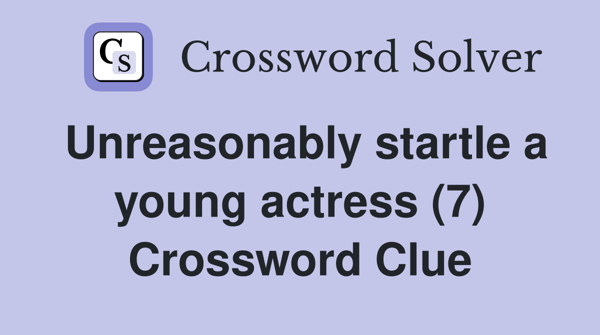 Unreasonably startle a young actress (7) Crossword Clue