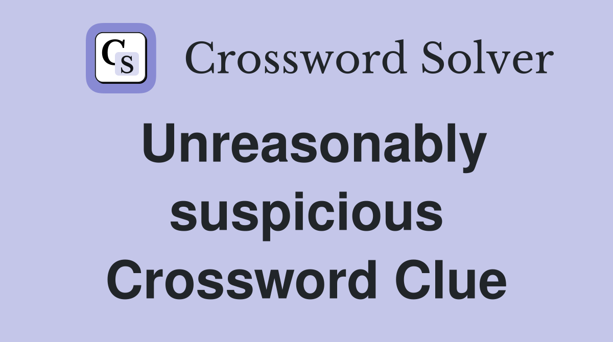 Unreasonably suspicious Crossword Clue