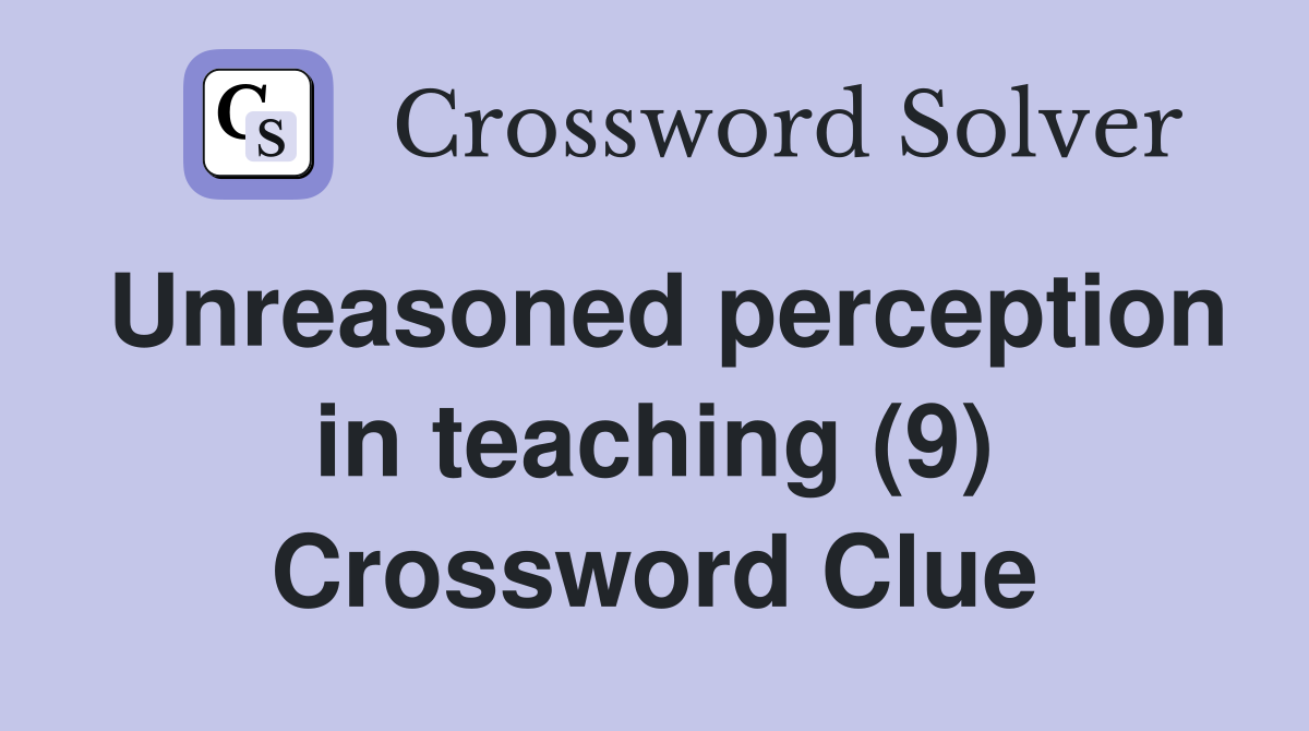 Unreasoned perception in teaching (9) Crossword Clue