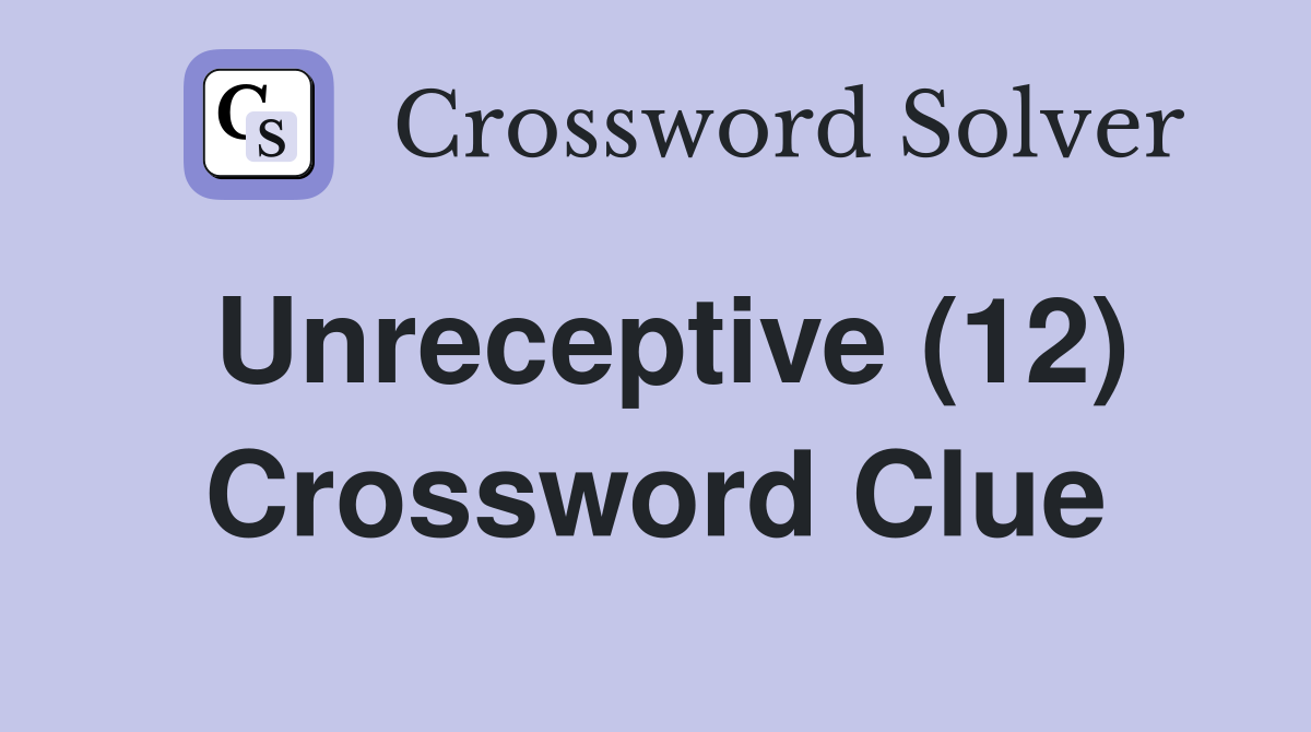Unreceptive (12) Crossword Clue