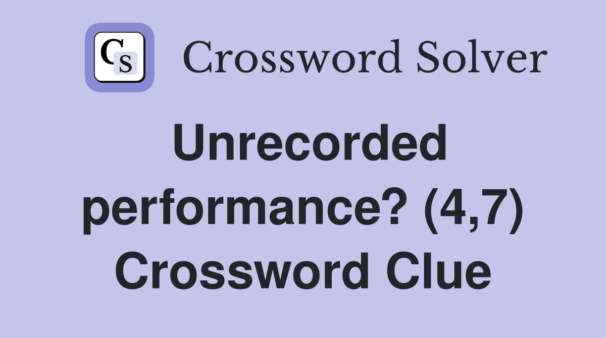 Unrecorded performance? (4,7) Crossword Clue