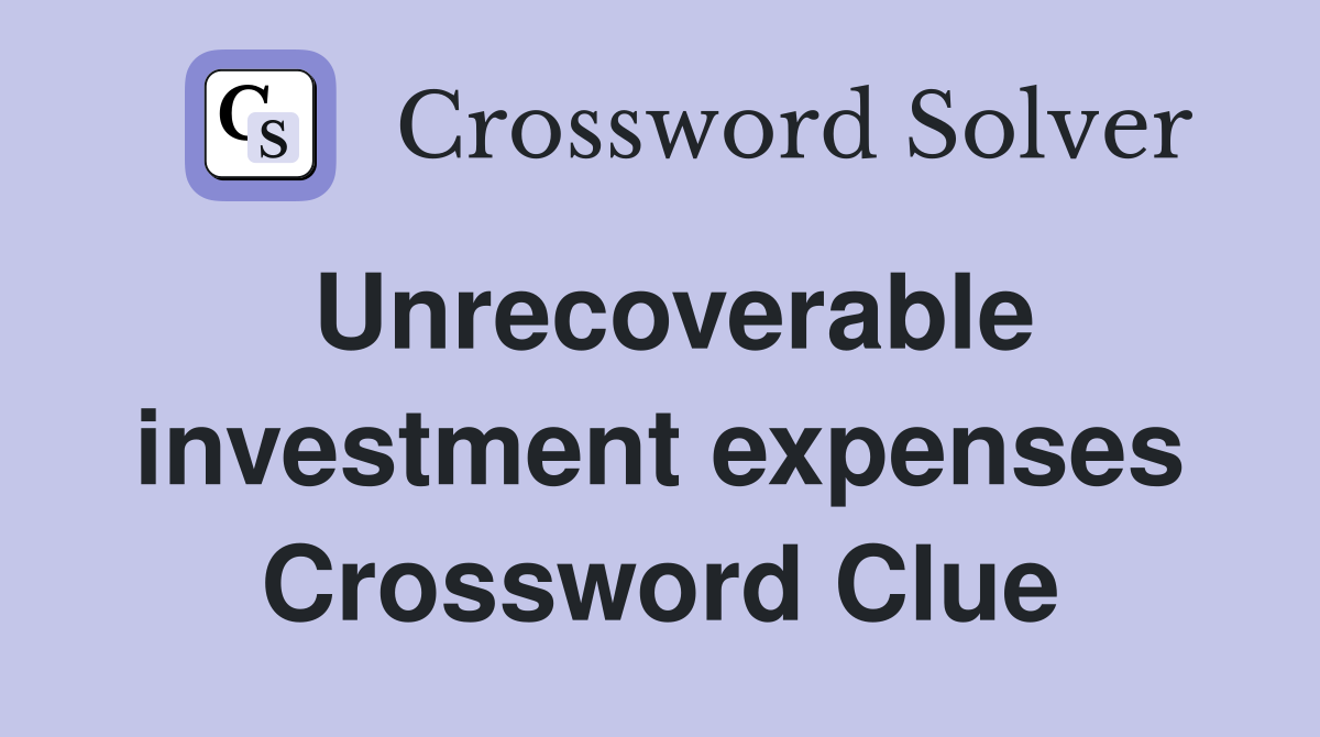 Unrecoverable investment expenses Crossword Clue