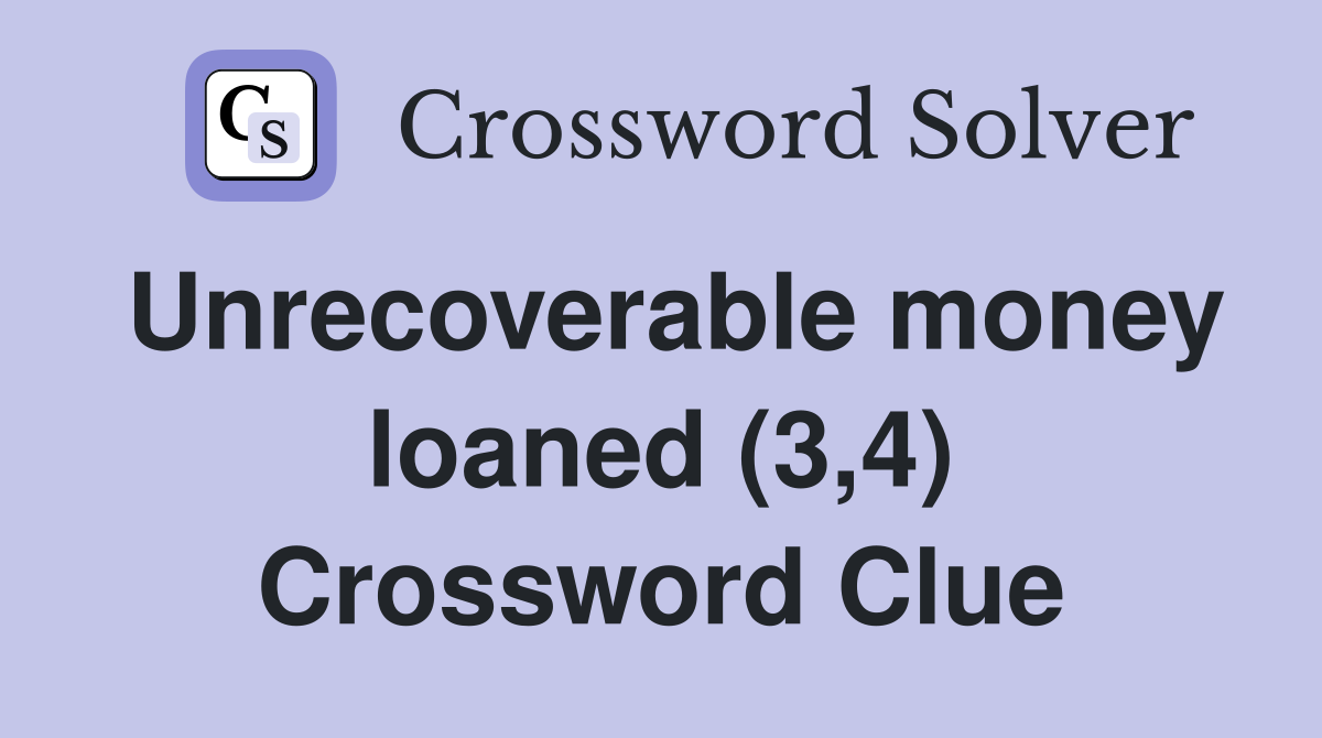 Unrecoverable money loaned (3,4) Crossword Clue