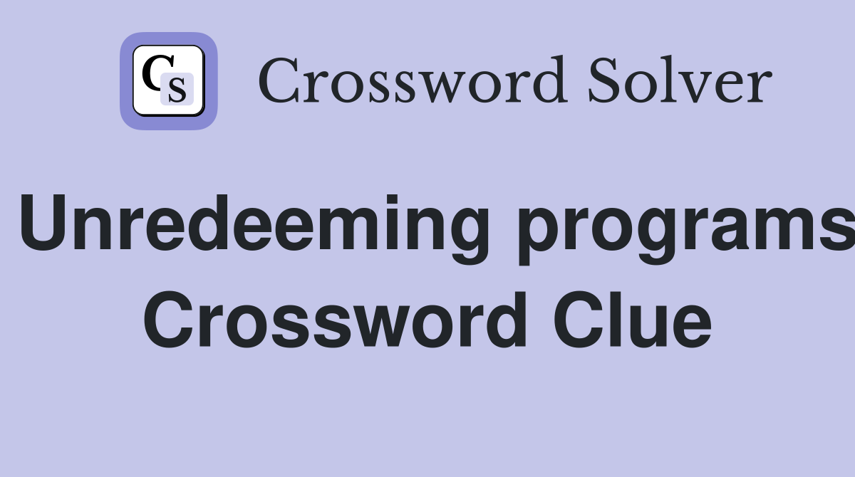 Unredeeming programs Crossword Clue