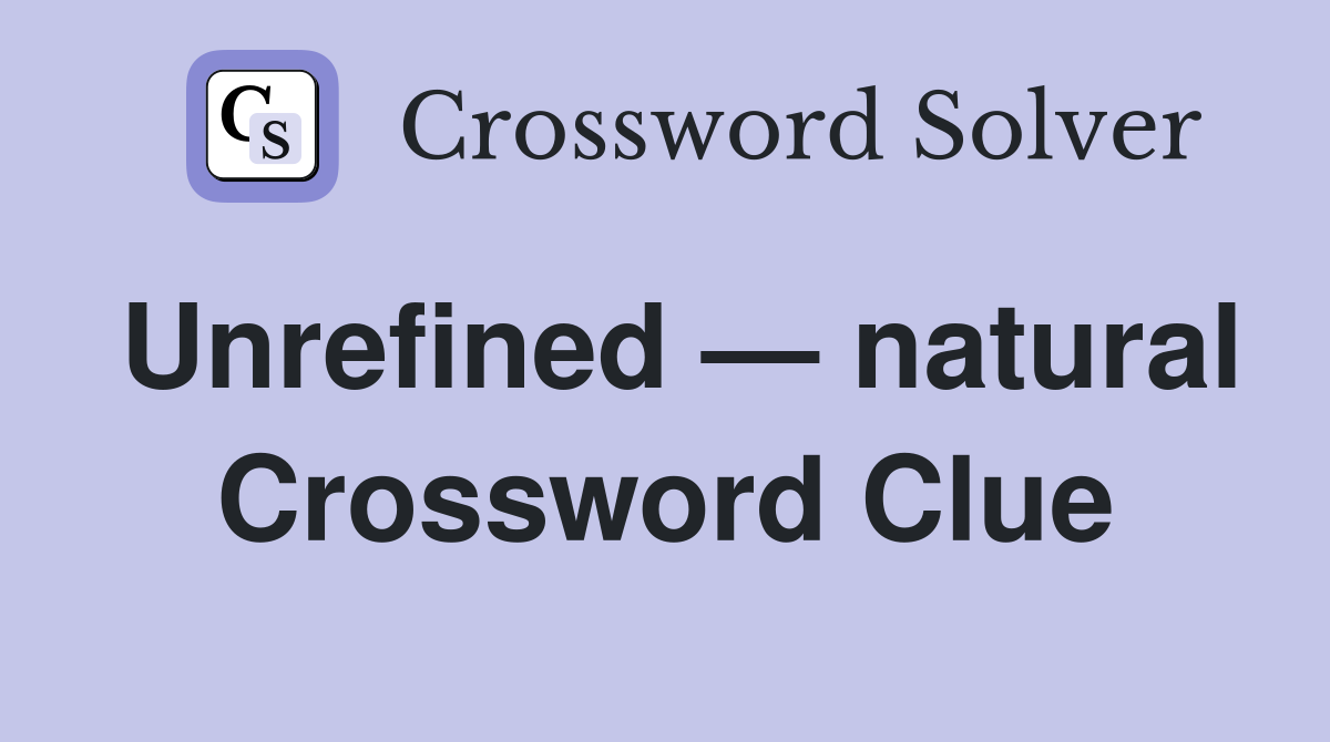 Unrefined — natural Crossword Clue