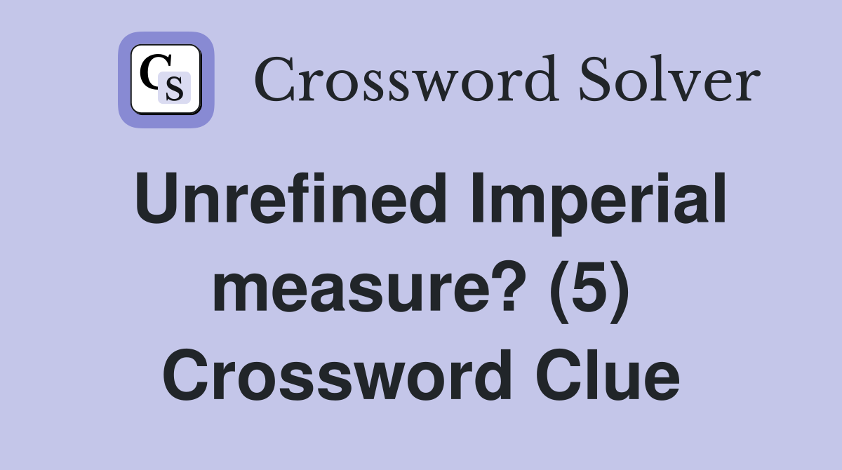 Unrefined Imperial measure? (5) Crossword Clue