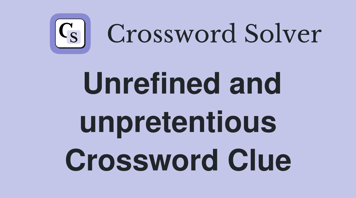 Unrefined and unpretentious Crossword Clue