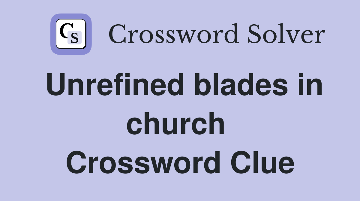 Unrefined blades in church  Crossword Clue