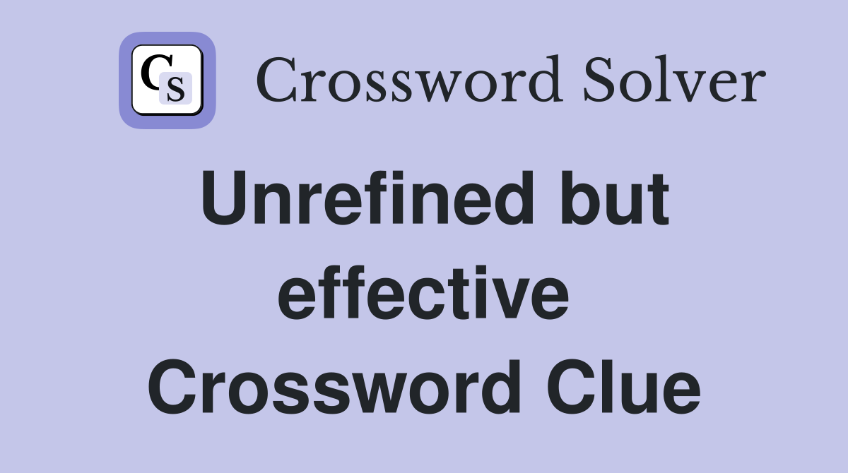 Unrefined but effective Crossword Clue