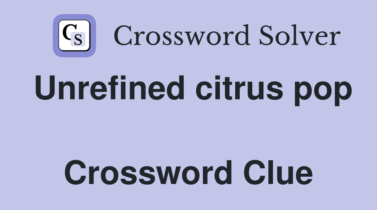 Unrefined citrus pop  Crossword Clue