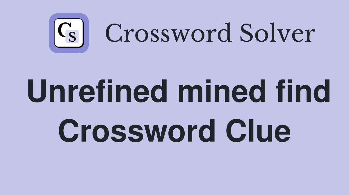 Unrefined mined find Crossword Clue