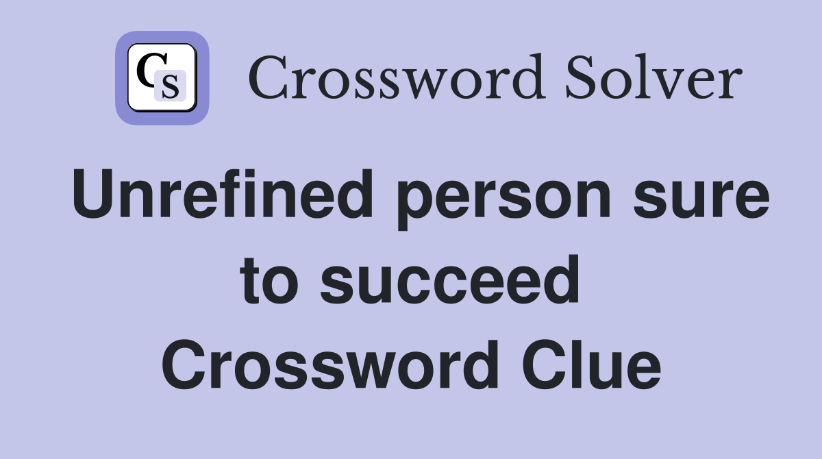 Unrefined person sure to succeed Crossword Clue