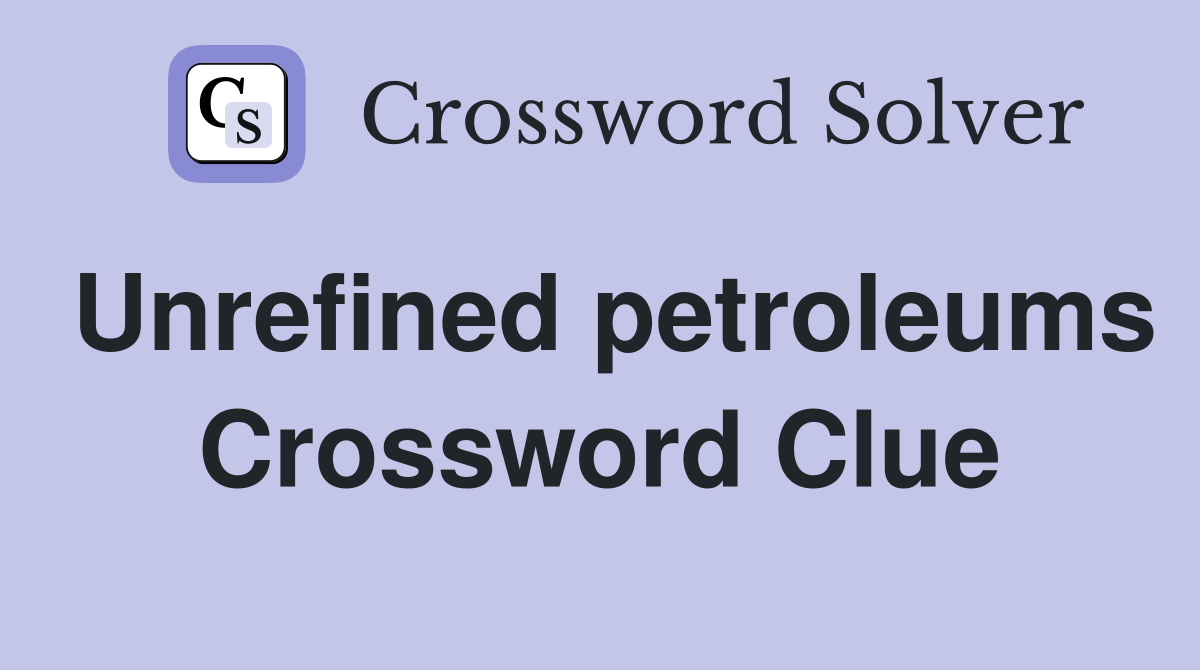 Unrefined petroleums Crossword Clue