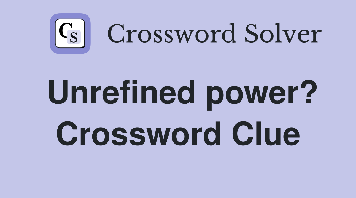 Unrefined power? Crossword Clue