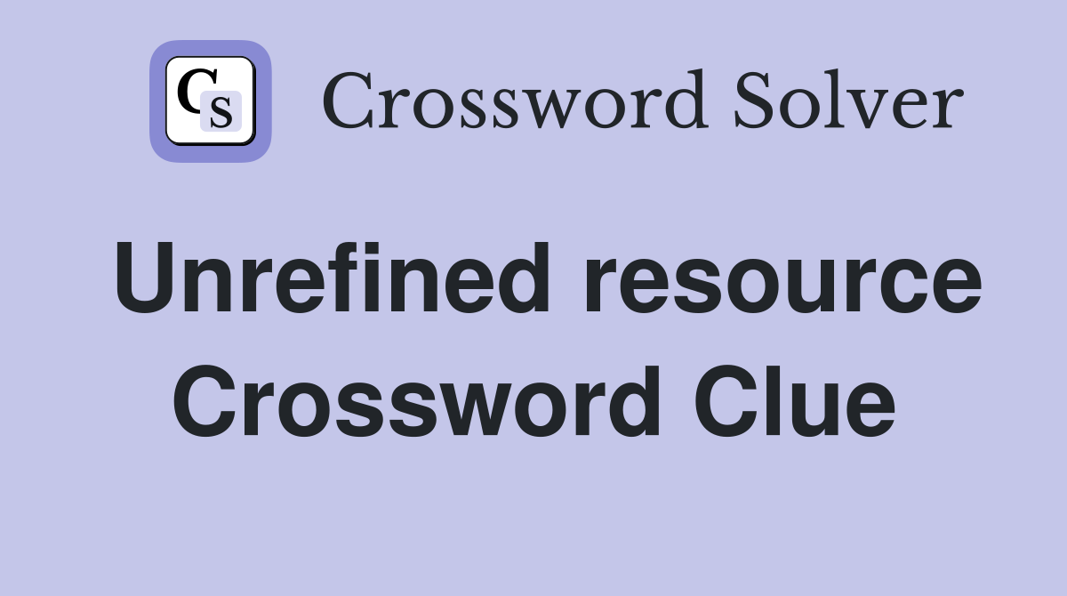 Unrefined resource Crossword Clue