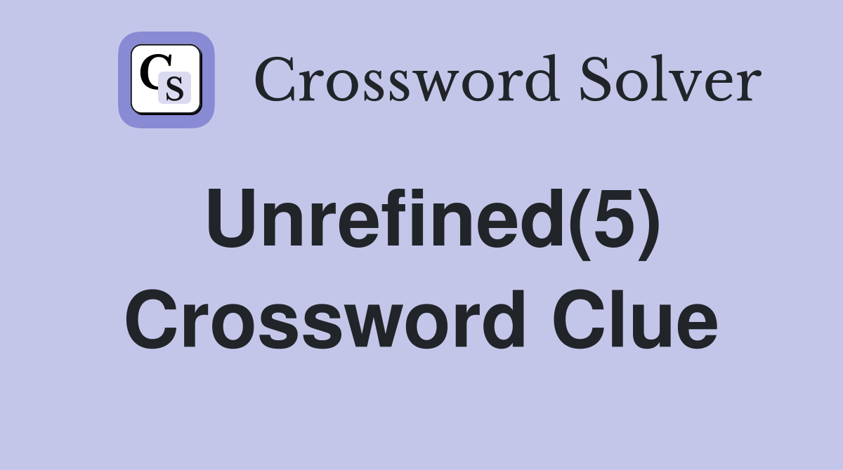 Unrefined(5) Crossword Clue