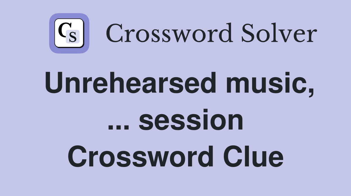 Unrehearsed music, ... session Crossword Clue