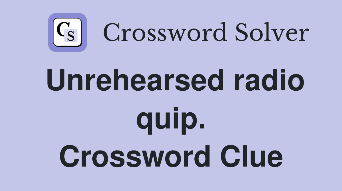 Unrehearsed radio quip. Crossword Clue