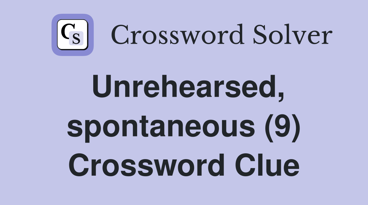 Unrehearsed, spontaneous (9) Crossword Clue