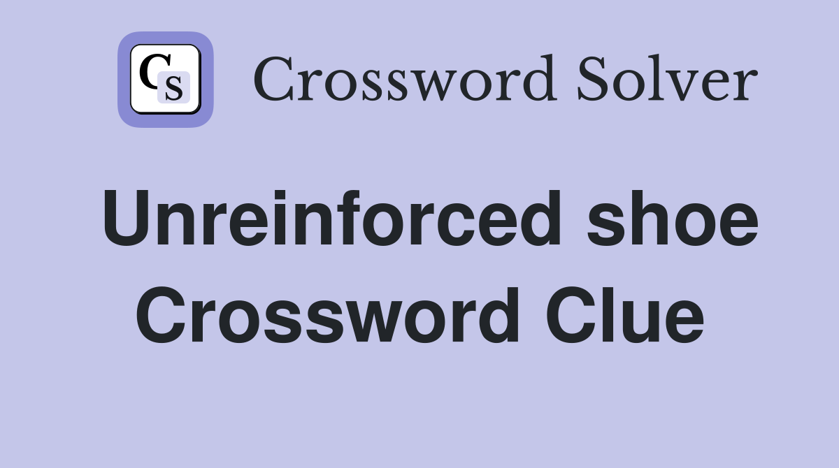 Unreinforced shoe Crossword Clue