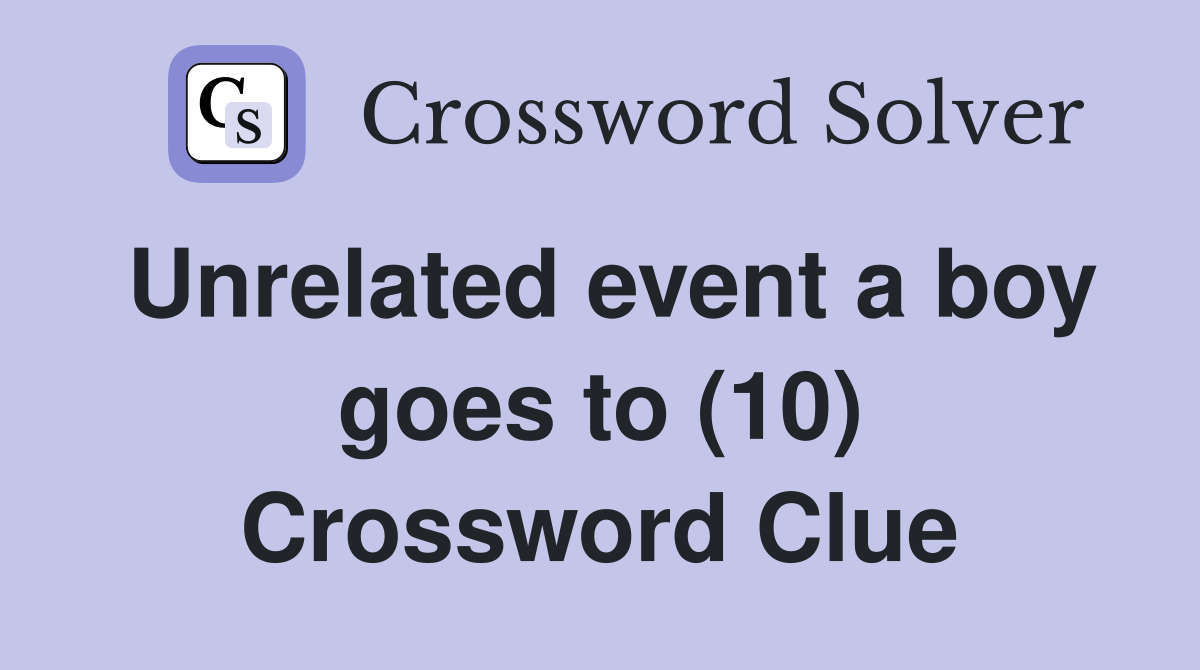Unrelated event a boy goes to (10) Crossword Clue