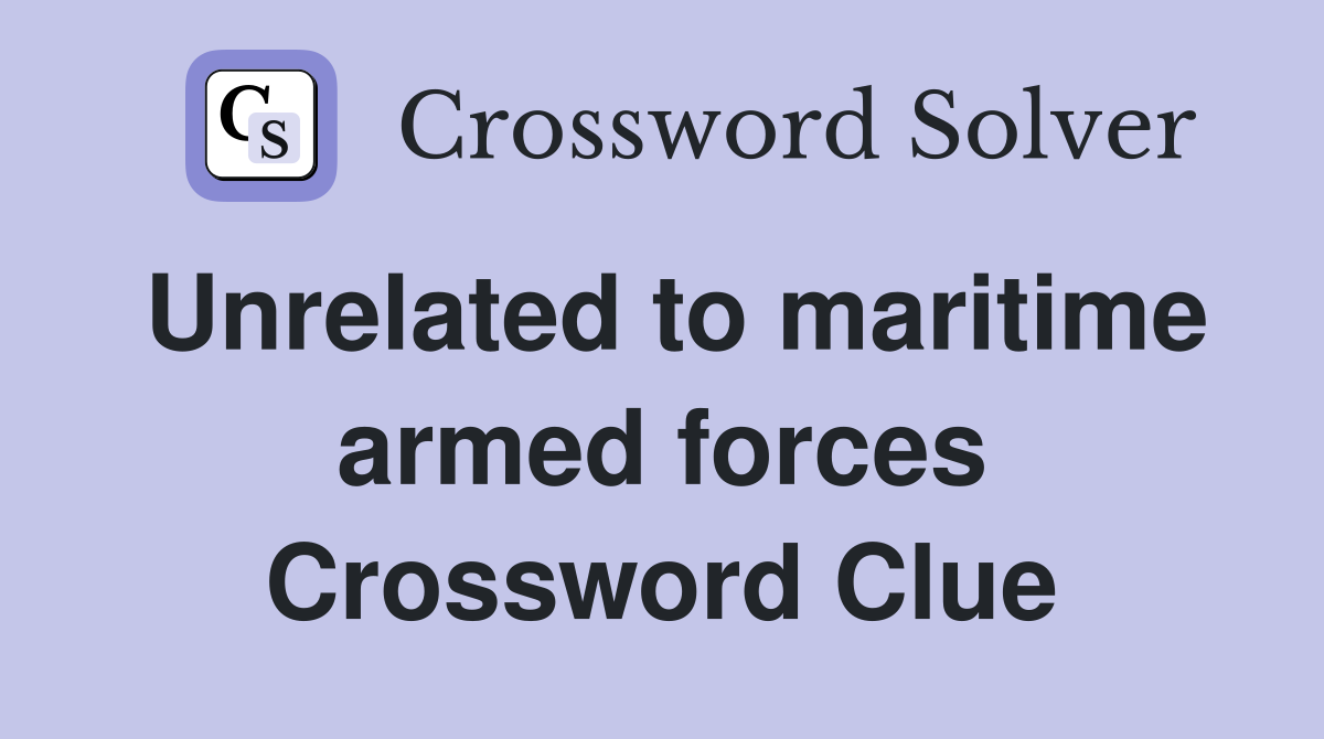 Unrelated to maritime armed forces Crossword Clue