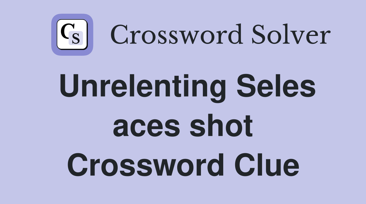 Unrelenting Seles aces shot Crossword Clue