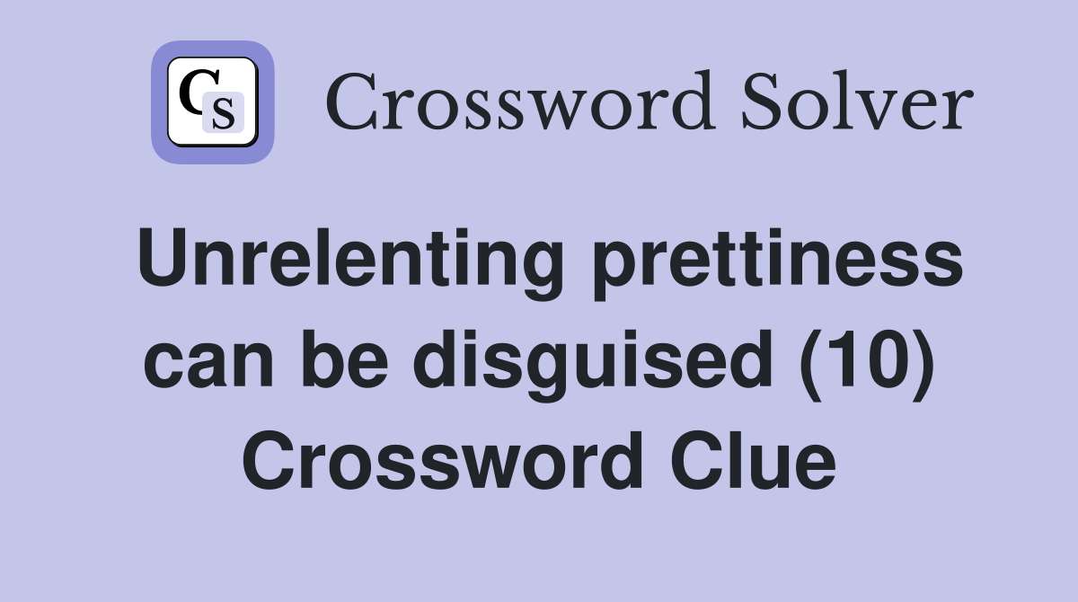 Unrelenting prettiness can be disguised (10) Crossword Clue