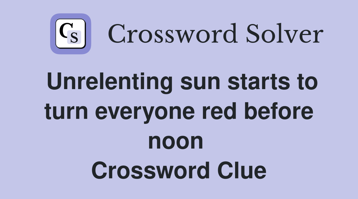 Unrelenting sun starts to turn everyone red before noon  Crossword Clue