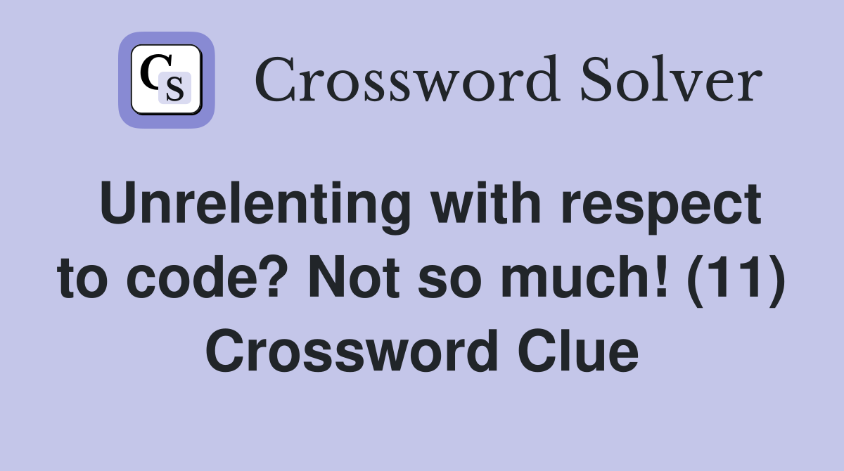 Unrelenting with respect to code? Not so much! (11) Crossword Clue