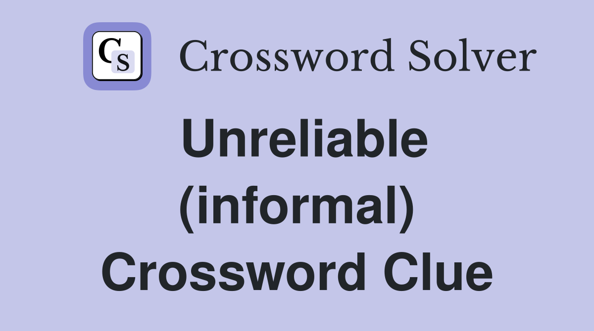 Unreliable (informal) Crossword Clue