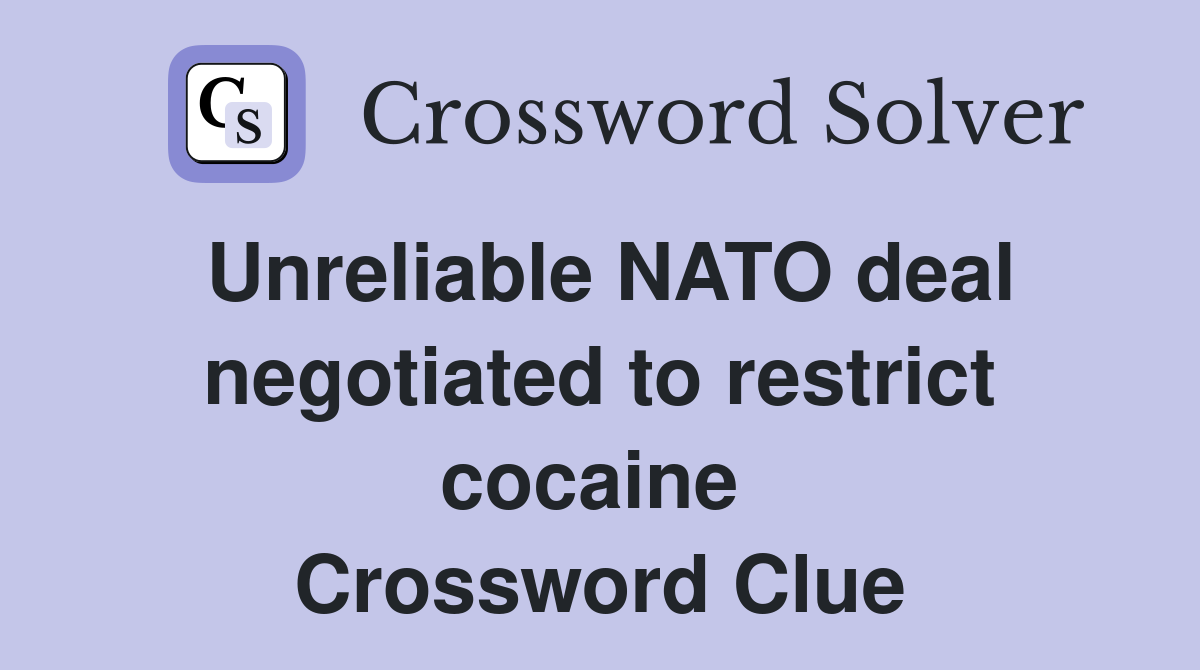 Unreliable NATO deal negotiated to restrict cocaine  Crossword Clue