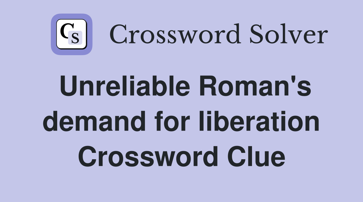Unreliable Roman's demand for liberation Crossword Clue