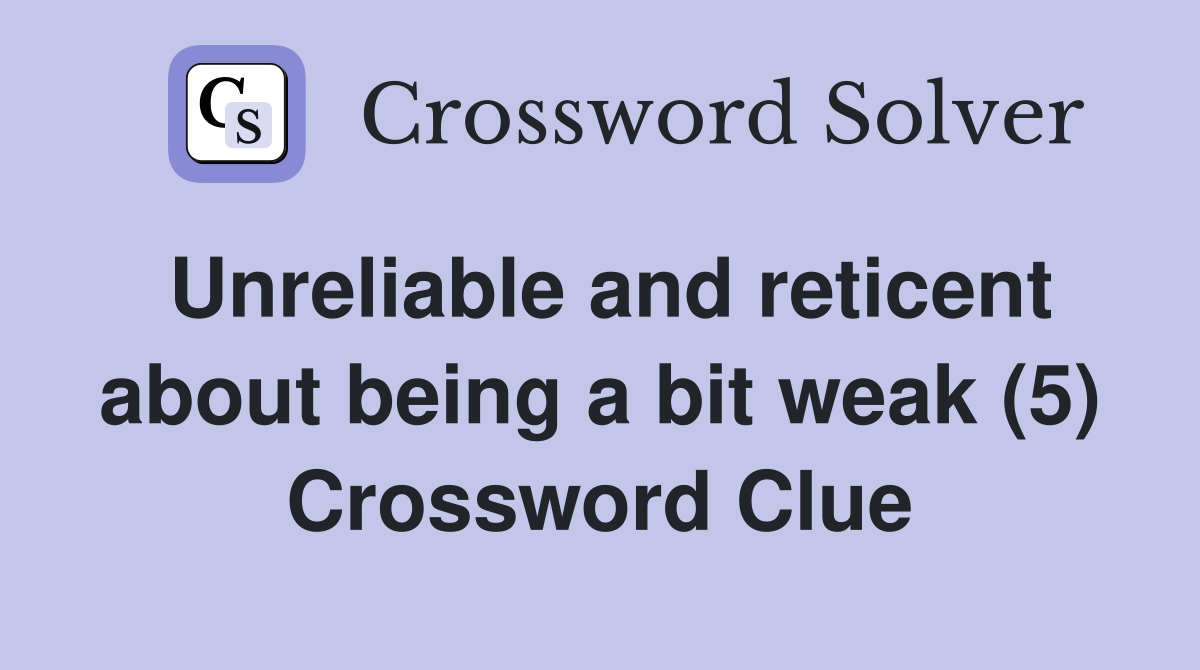 Unreliable and reticent about being a bit weak (5) Crossword Clue