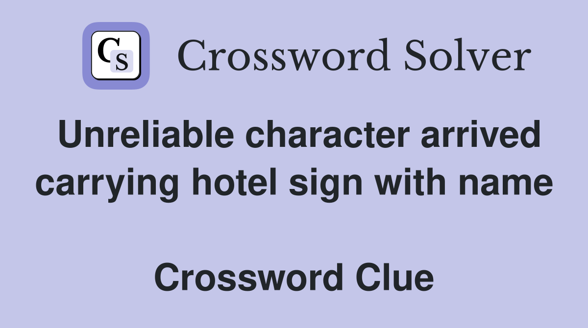 Unreliable character arrived carrying hotel sign with name  Crossword Clue