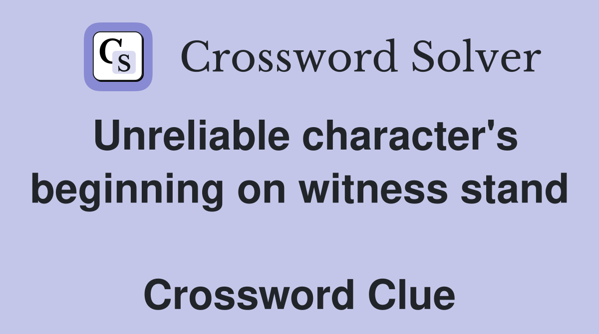 Unreliable character's beginning on witness stand  Crossword Clue