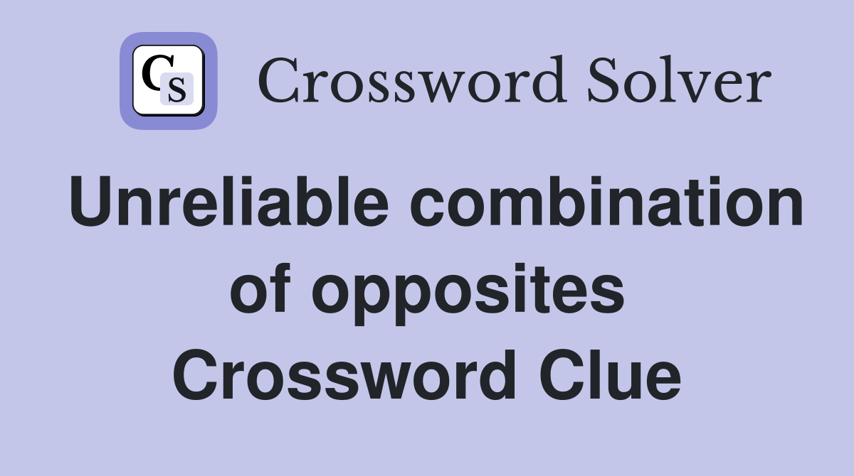 Unreliable combination of opposites Crossword Clue