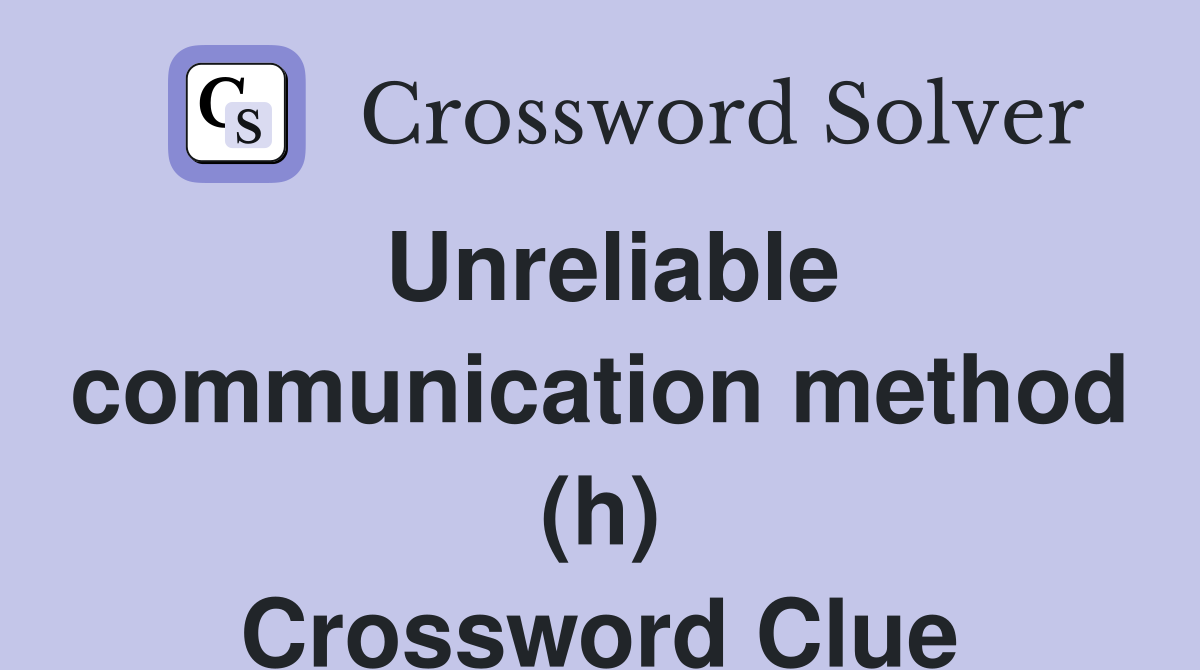 Unreliable communication method (h) Crossword Clue