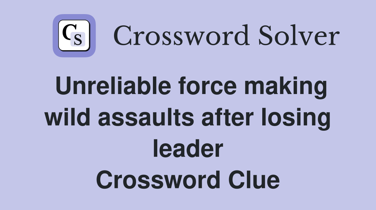 Unreliable force making wild assaults after losing leader Crossword Clue