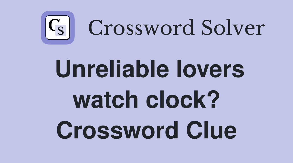 Unreliable lovers watch clock? Crossword Clue