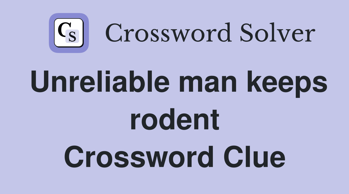 Unreliable man keeps rodent Crossword Clue
