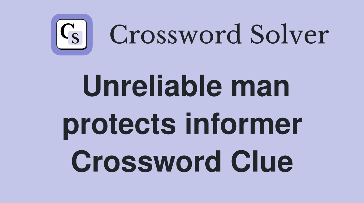 Unreliable man protects informer Crossword Clue