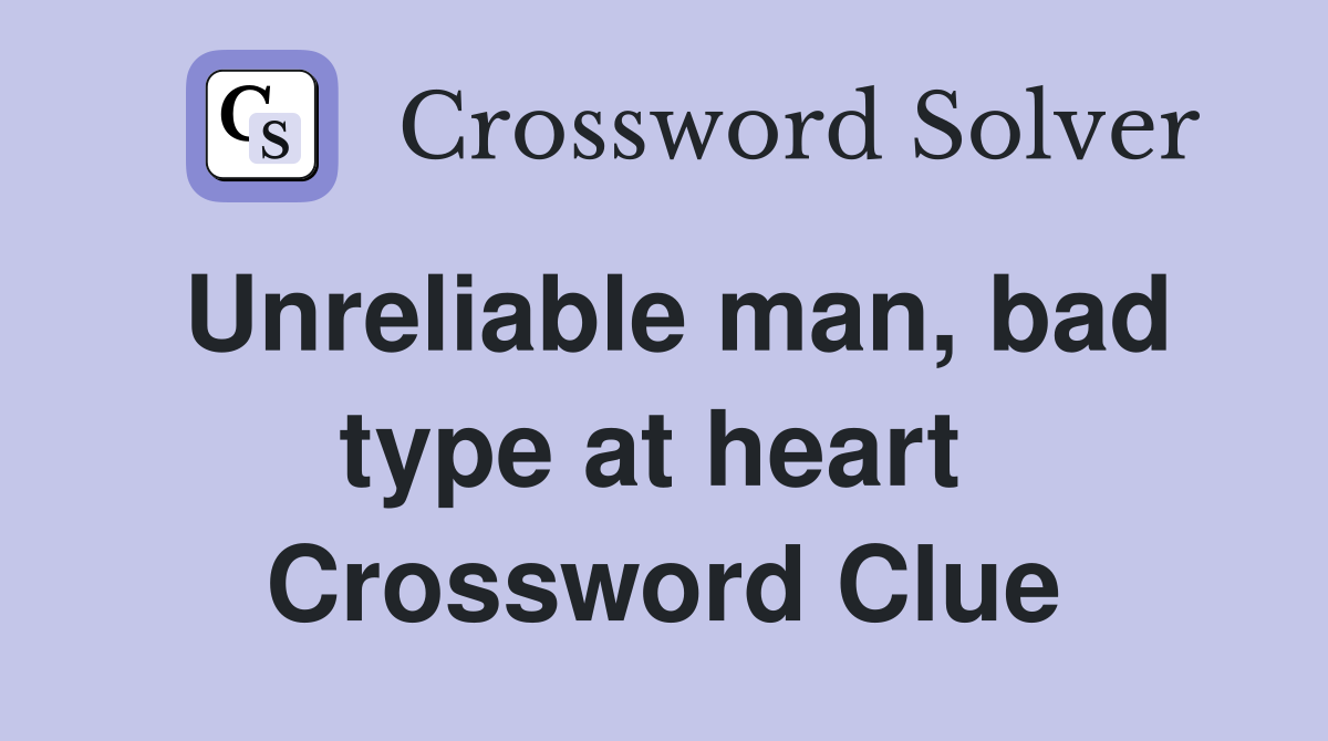 Unreliable man, bad type at heart  Crossword Clue
