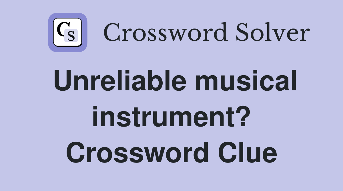 Unreliable musical instrument? Crossword Clue