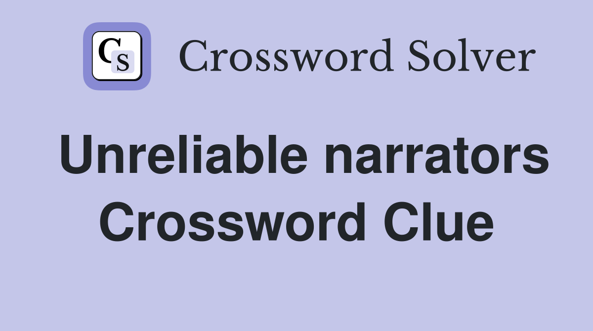 Unreliable narrators Crossword Clue