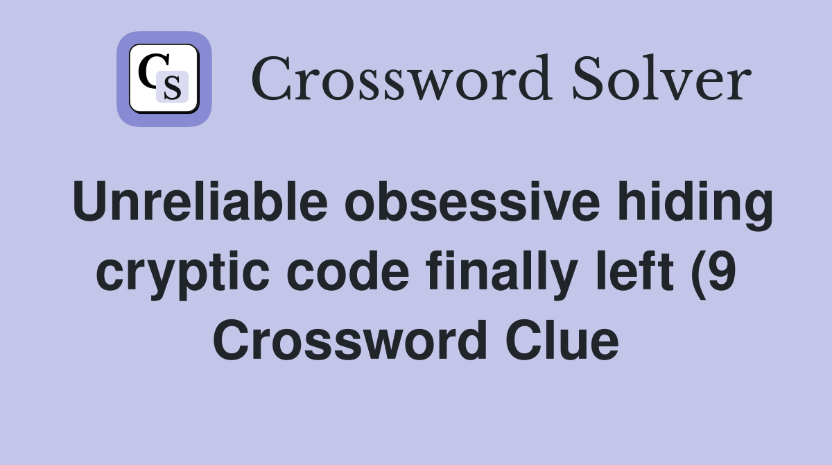Unreliable obsessive hiding cryptic code finally left (9) Crossword Unreliable obsessive hiding cryptic code finally left (9) Crossword
