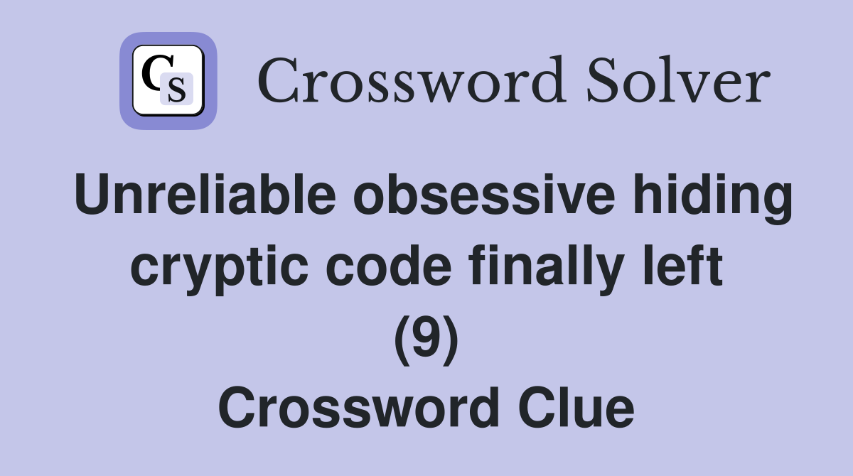 Unreliable obsessive hiding cryptic code finally left (9) Crossword